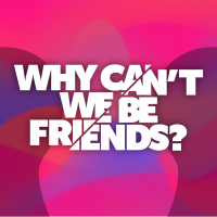 Why Cant We Be Friends | week 3