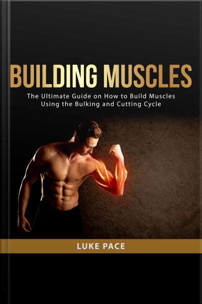 Building Muscles: The Ultimate Guide On How To Build Muscles Using The Bulking And Cutting Cycle