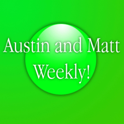 Austin And Matt Weekly