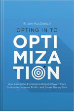 Opting In To Optimization: How Successful Ecommerce Brands Convert More Customers, Increase Profits, And Create Raving Fans