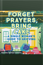 Forget Prayers, Bring Cake: A Single Womans Guide To Grieving