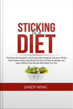 Sticking To A Diet: The Essential Guide For All Things Diet-related, Discover All The Information About The Different Kind Of Diets Available And Learn Which One Would Work Best For You