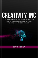 Creativity, Inc: The Ultimate Guide On Creativity, Learn The Proven Techniques On How To Boost Creativity And Unlock Innovation