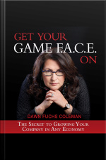 Get Your Game F.a.c.e. On: The Secret To Growing Your Company In Any Economy