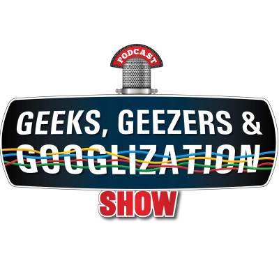 Geeks Geezers And Googlization Podcast