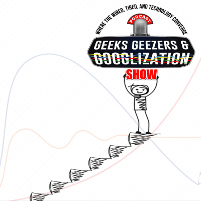 Geeks Geezers And Googlization Podcast