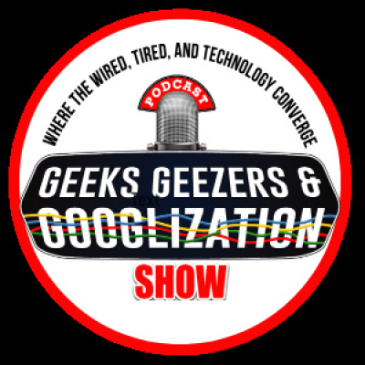 Geeks Geezers And Googlization Podcast