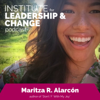 EP 008 | Dont F With Maritzas Joy | Institute for Leadership and Change