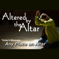 ALTERED BY THE ALTAR: Any Place An Altar