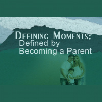 DEFINING MOMENTS: Defined by Becoming a Parent