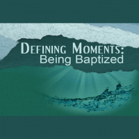 DEFINING MOMENTS: Being Baptized