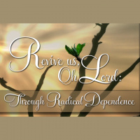REVIVE US, OH LORD: Through Radical Dependence