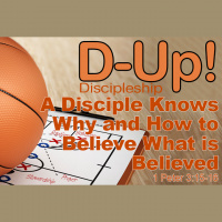 D-UP: A SERIES ON DISCIPLESHIP: A Disciple Knows Why and How to Believe What is Believed