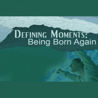 DEFINING MOMENTS: Being Born Again