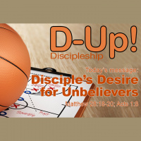 D-UP: A SERIES ON DISCIPLESHIP: A Disciple’s Desire for Unbelievers