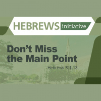 THE HEBREWS INITIATIVE: Don’t Miss the Main Point