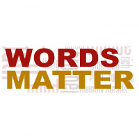 WORDS MATTER: The Power of our Words