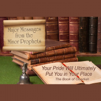 MAJOR MESSAGES FROM THE MINOR PROPHETS: Your Pride Will Ultimately Put You In Your Place – The Book of Obediah