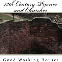 13th Century Churches and Priories: Good Working Houses