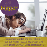 Are You Desperate To Ditch Overwhelm? [DTDB010]