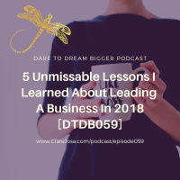 Five Unmissable Lessons I Learned About Growing A Business in 2018 – What Are Yours? [DTDB059]