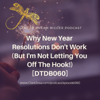 3 Reasons Why New Year Resolutions Don’t Work (But I’m Not Letting You Off The Hook!) [DTDB060]