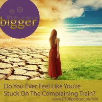 Do You Ever Feel Like You’re Stuck On The ‘Complaining Train’? [DTDB030]