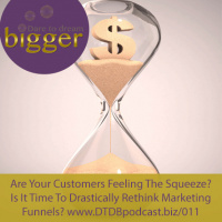 Are Your Customers Feeling The Squeeze? Is It Time To Drastically Rethink Marketing Funnels? [DTDB011]
