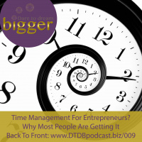 Time Management For Entrepreneurs? Why Most People Are Getting It Back To Front [DTDB009]