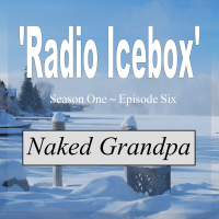 RADIO ICEBOX S1 E6 - Naked Grandpa