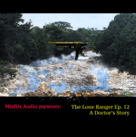 MISFITS AUDIO presents: The Lone Ranger, A Doctors Story