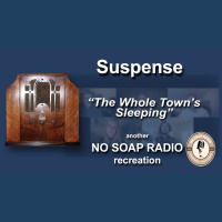 NO SOAP RADIO - Suspense: The Whole Towns Sleeping