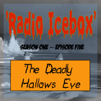 RADIO ICEBOX S1 E5 - The Deadly Hallows Eve