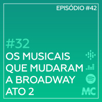 #32 – Os Musicais Que Mudaram a Broadway – Ato II