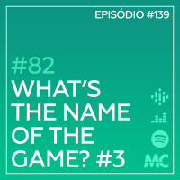 #82 – What’s the Name of the Game #3