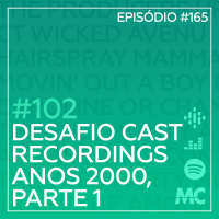 #102 – Desafio Cast Recordings: Anos 2000, Parte 1