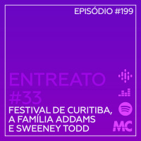 Entreato #33 – Festival de Curitiba, A Família Addams e Sweeney Todd