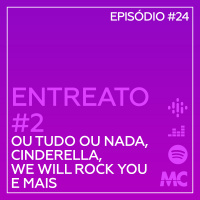 Entreato #2 – Cinderella, Ou Tudo ou Nada e We Will Rock You