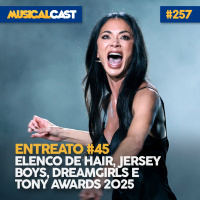 Entreato #45 – Elenco de Hair, Jersey Boys, Dreamgirls e Tony Awards 2025