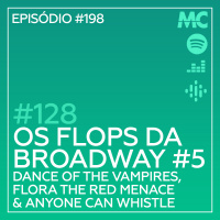 #128 – Os Flops da Broadway #5: Dance of the Vampires, Flora the Red Menace  Anyone Can Whistle
