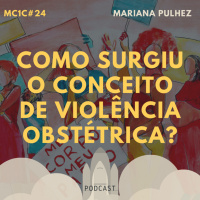 Como Surgiu o Conceito de Violência Obstétrica? - Mariana Pulhez | MC1C #23