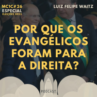 Por que os Evangélicos Foram para a Direita? - Luiz Felipe Waitz | MC1C #26