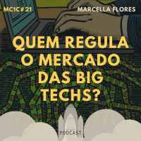 Quem Regula o Mercado das Big Techs? - Marcella Flores | MC1C #21
