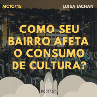 Como Seu Bairro Afeta o Consumo de Cultura? - Luisa Iachan | MC1C #15