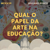 Qual o Papel da Arte na Educação? - Giuliano Ronco | MC1C #39