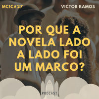 Por que a Novela Lado a Lado foi um Marco? - Victor Ramos | MC1C #27