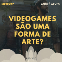 Videogames São Uma Forma de Arte | MC1C #17