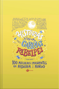 Histórias De Ninar Para Garotas Rebeldes: 100 Mulheres Imigrantes Que Mudaram O Mundo