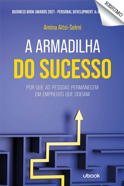 Resumo - A armadilha do sucesso: por que as pessoas permanecem em empregos que odeiam