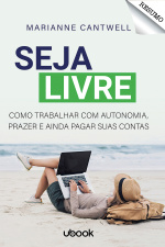 Resumo - Seja livre: Como trabalhar com autonomia, prazer e ainda pagar suas contas 